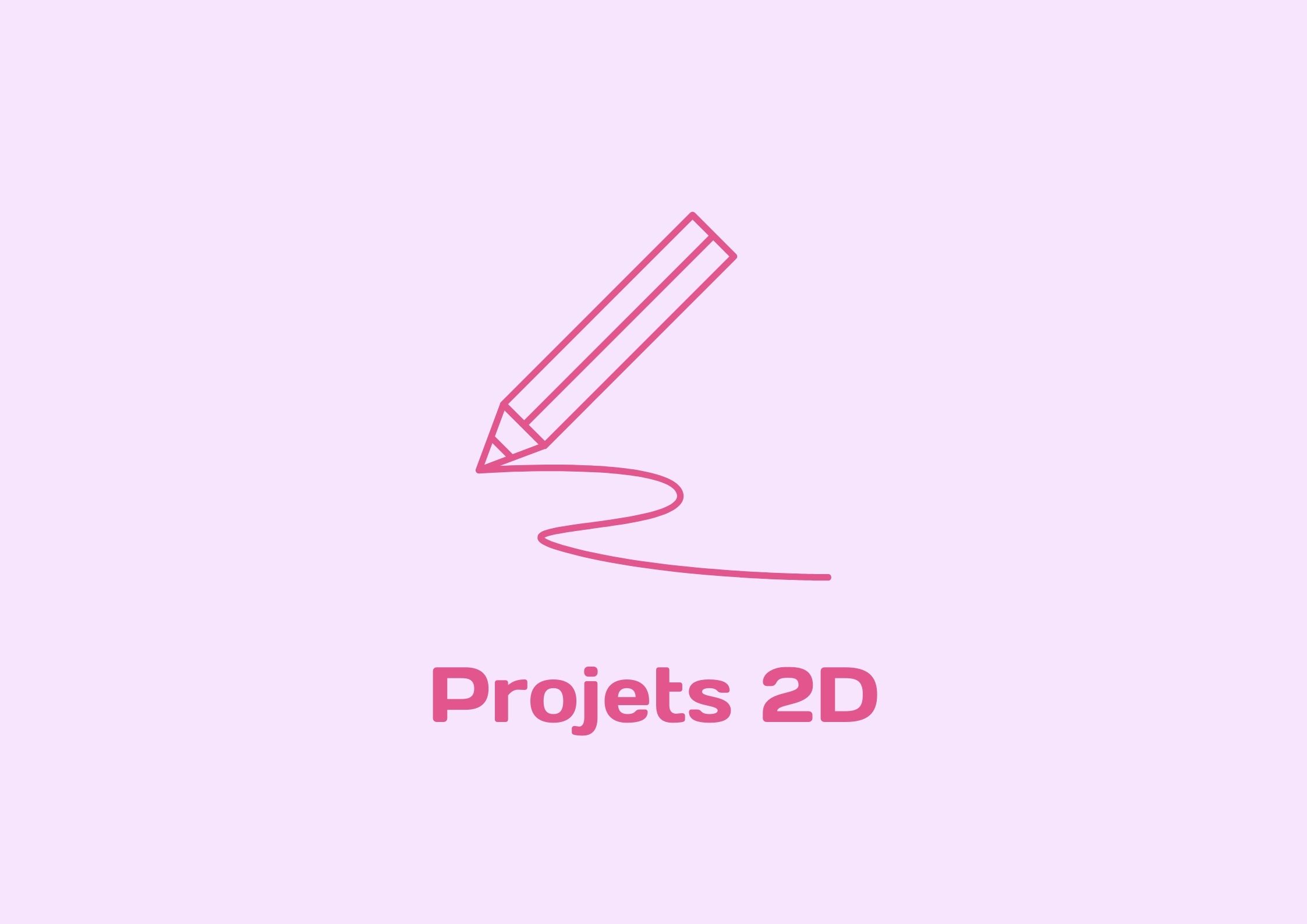 Affiche correspondant à mes projets 2D, elle contient un crayon d'un rose framboise ainsi qu'un titre "projet 2D" de la même couleur